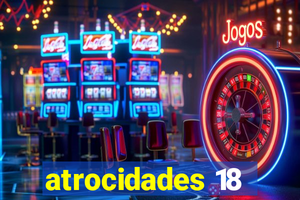 atrocidades 18